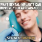 7 Ways Dental Implants Can Improve Your Appearance