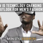 How Is Technology Changing the Outlook for Men’s Fashion?