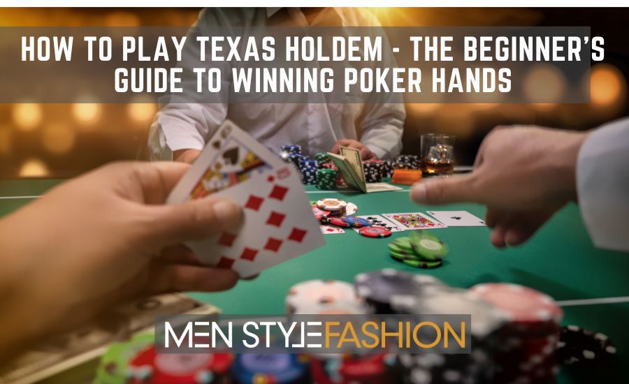 How to Play Texas Holdem – The Beginner’s Guide to Winning Poker Hands