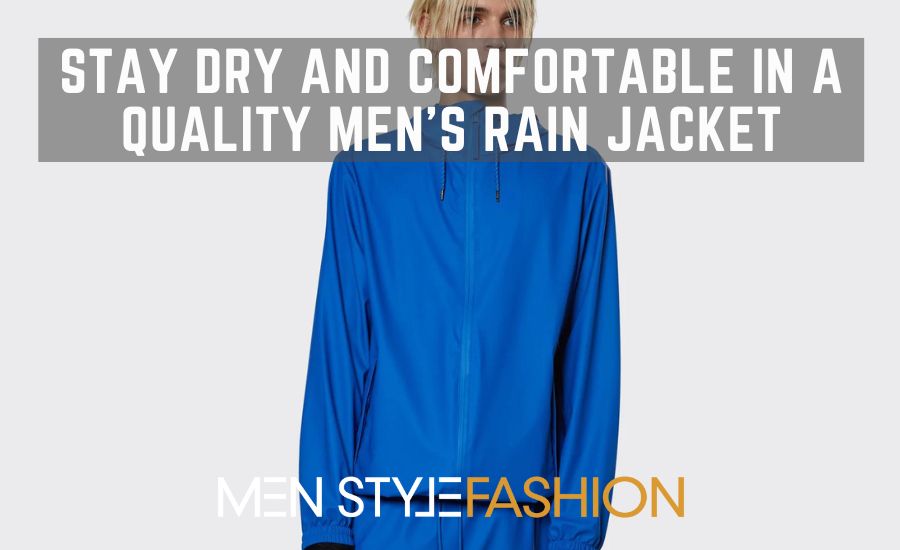 Stay Dry and Comfortable in a Quality Men’s Rain Jacket