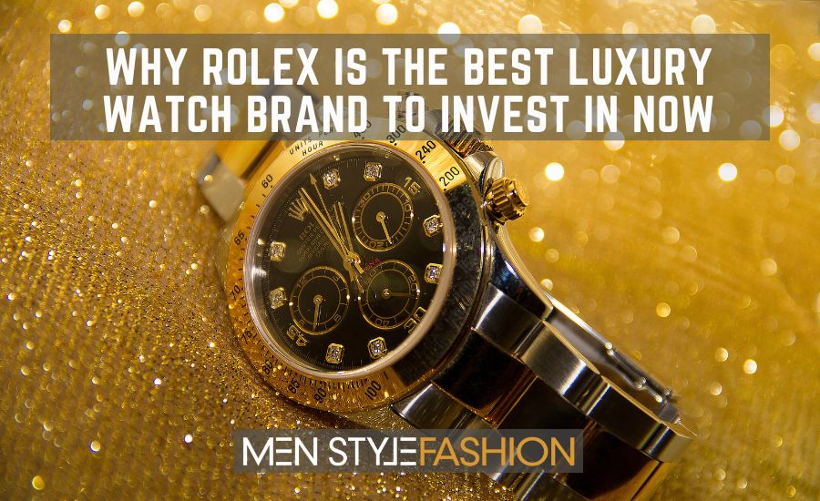 Why Rolex is the Best Luxury Watch Brand to Invest In Now